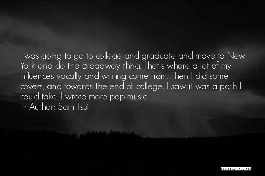 Sam Tsui Quotes: I Was Going To Go To College And Graduate And Move To New York And Do The Broadway Thing. That's