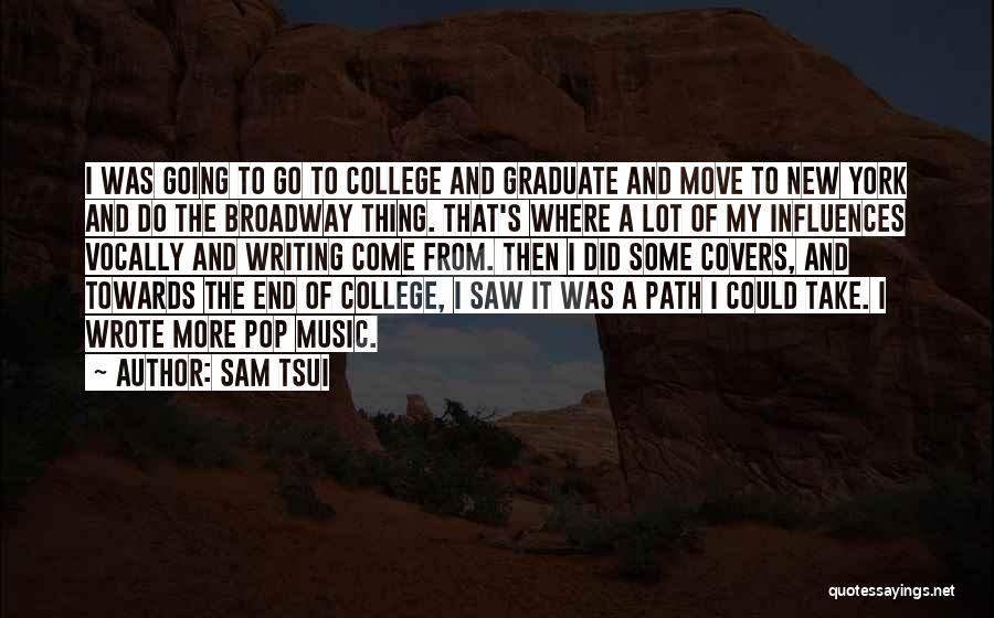 Sam Tsui Quotes: I Was Going To Go To College And Graduate And Move To New York And Do The Broadway Thing. That's