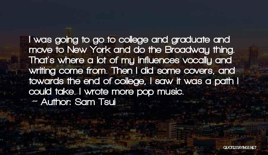 Sam Tsui Quotes: I Was Going To Go To College And Graduate And Move To New York And Do The Broadway Thing. That's