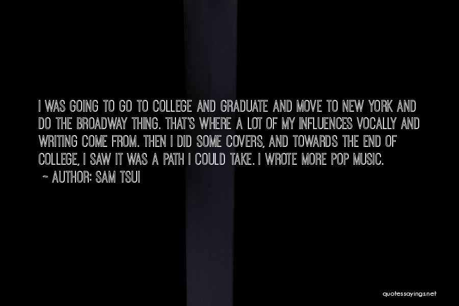 Sam Tsui Quotes: I Was Going To Go To College And Graduate And Move To New York And Do The Broadway Thing. That's