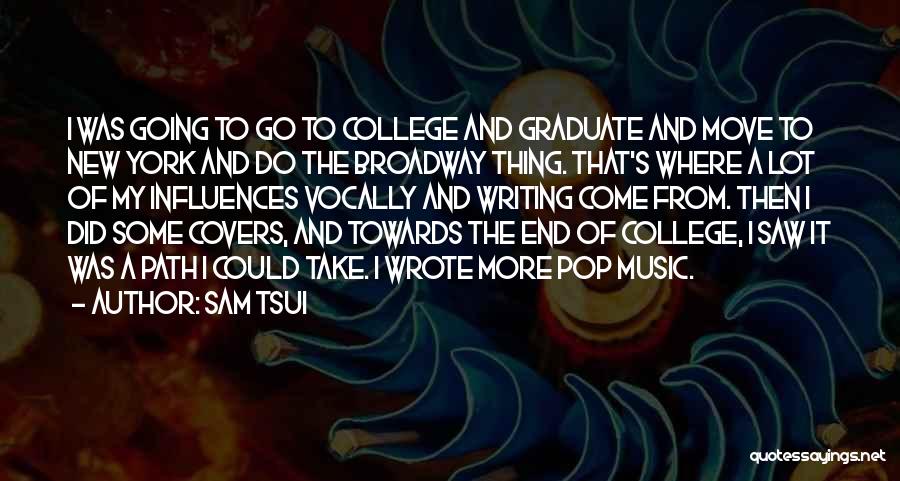 Sam Tsui Quotes: I Was Going To Go To College And Graduate And Move To New York And Do The Broadway Thing. That's