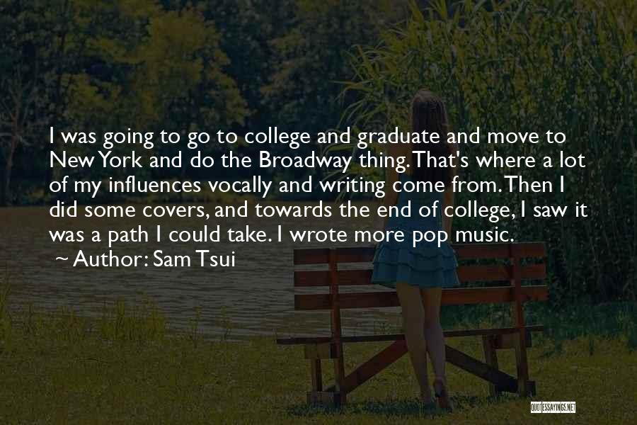 Sam Tsui Quotes: I Was Going To Go To College And Graduate And Move To New York And Do The Broadway Thing. That's