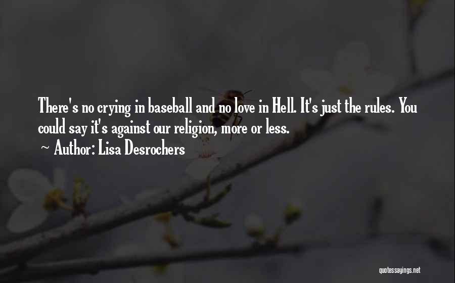 Lisa Desrochers Quotes: There's No Crying In Baseball And No Love In Hell. It's Just The Rules. You Could Say It's Against Our