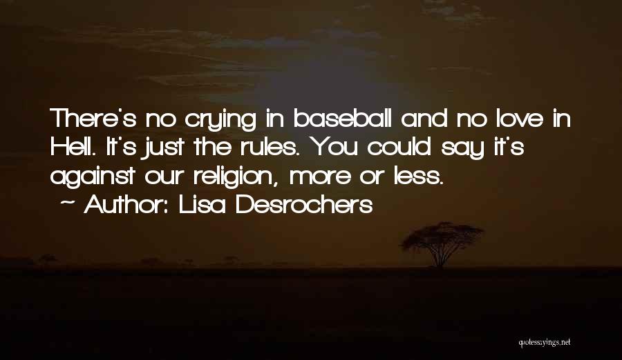 Lisa Desrochers Quotes: There's No Crying In Baseball And No Love In Hell. It's Just The Rules. You Could Say It's Against Our