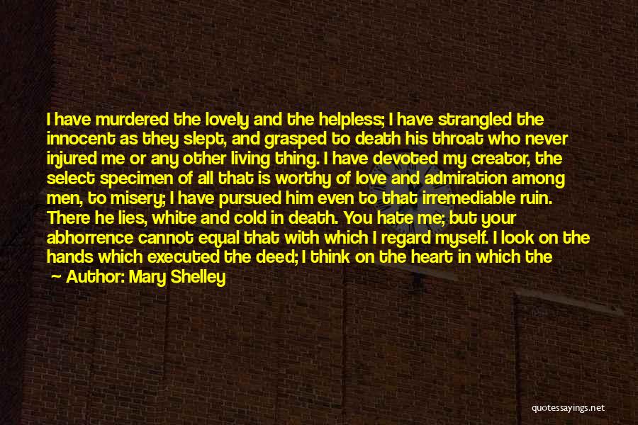 Mary Shelley Quotes: I Have Murdered The Lovely And The Helpless; I Have Strangled The Innocent As They Slept, And Grasped To Death