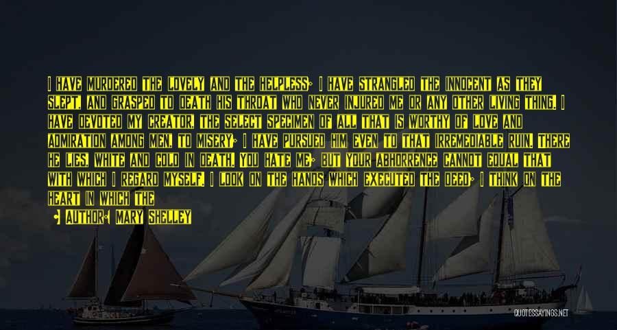 Mary Shelley Quotes: I Have Murdered The Lovely And The Helpless; I Have Strangled The Innocent As They Slept, And Grasped To Death