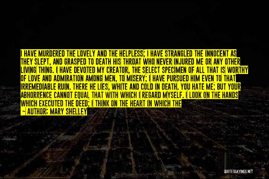 Mary Shelley Quotes: I Have Murdered The Lovely And The Helpless; I Have Strangled The Innocent As They Slept, And Grasped To Death