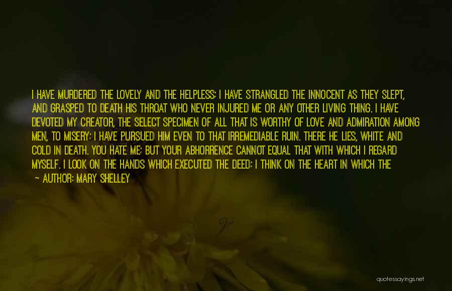 Mary Shelley Quotes: I Have Murdered The Lovely And The Helpless; I Have Strangled The Innocent As They Slept, And Grasped To Death