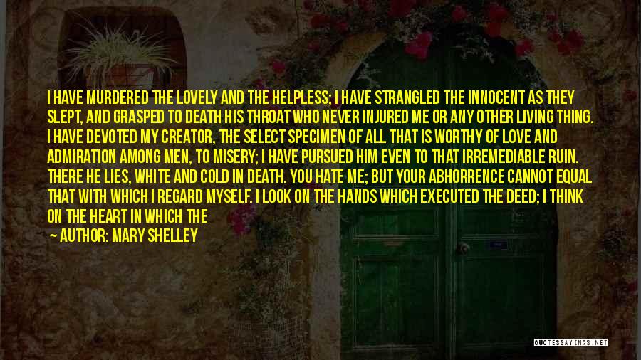 Mary Shelley Quotes: I Have Murdered The Lovely And The Helpless; I Have Strangled The Innocent As They Slept, And Grasped To Death