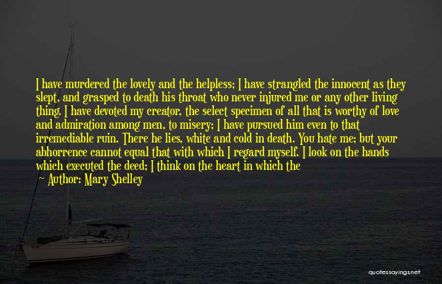 Mary Shelley Quotes: I Have Murdered The Lovely And The Helpless; I Have Strangled The Innocent As They Slept, And Grasped To Death