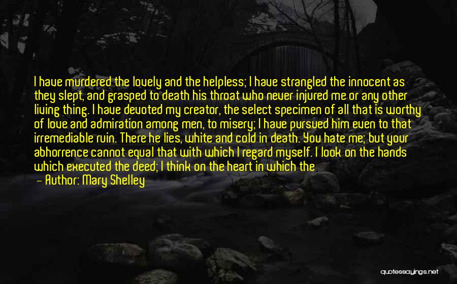 Mary Shelley Quotes: I Have Murdered The Lovely And The Helpless; I Have Strangled The Innocent As They Slept, And Grasped To Death