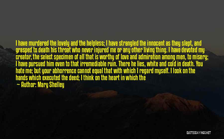 Mary Shelley Quotes: I Have Murdered The Lovely And The Helpless; I Have Strangled The Innocent As They Slept, And Grasped To Death