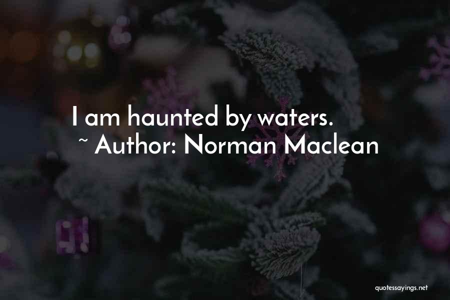 Norman Maclean Quotes: I Am Haunted By Waters.
