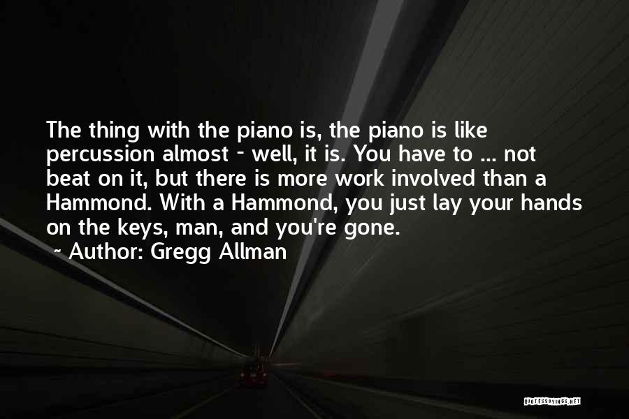 Gregg Allman Quotes: The Thing With The Piano Is, The Piano Is Like Percussion Almost - Well, It Is. You Have To ...