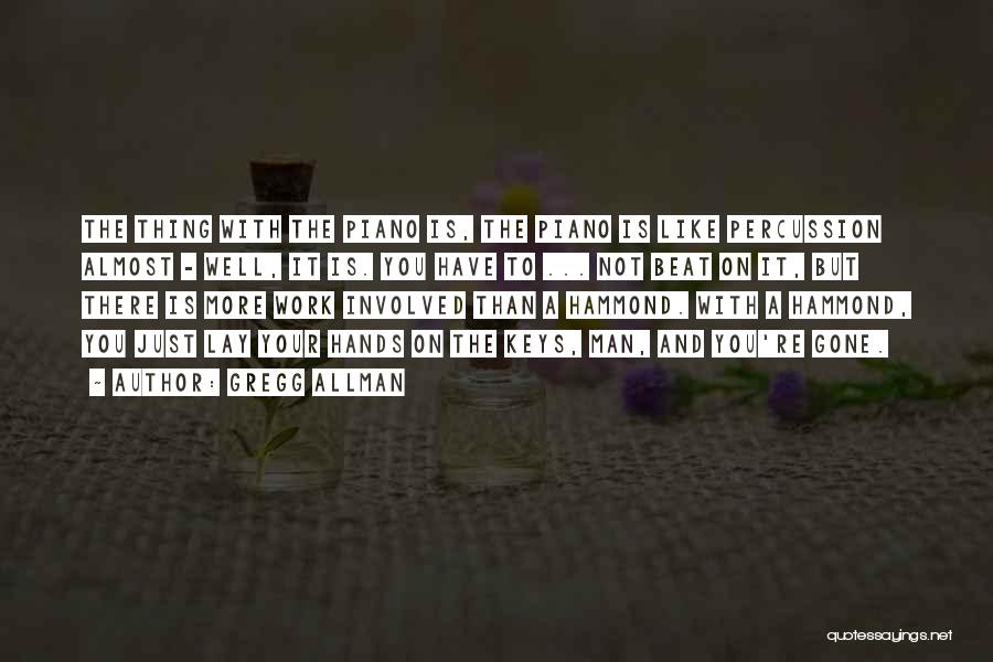 Gregg Allman Quotes: The Thing With The Piano Is, The Piano Is Like Percussion Almost - Well, It Is. You Have To ...