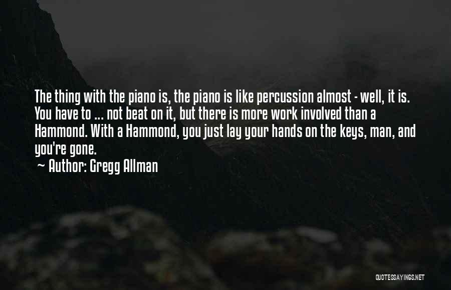 Gregg Allman Quotes: The Thing With The Piano Is, The Piano Is Like Percussion Almost - Well, It Is. You Have To ...