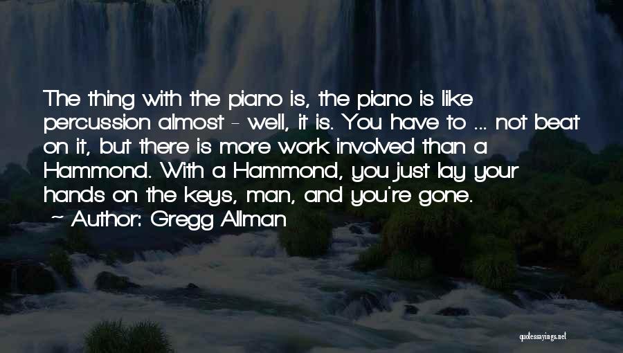 Gregg Allman Quotes: The Thing With The Piano Is, The Piano Is Like Percussion Almost - Well, It Is. You Have To ...