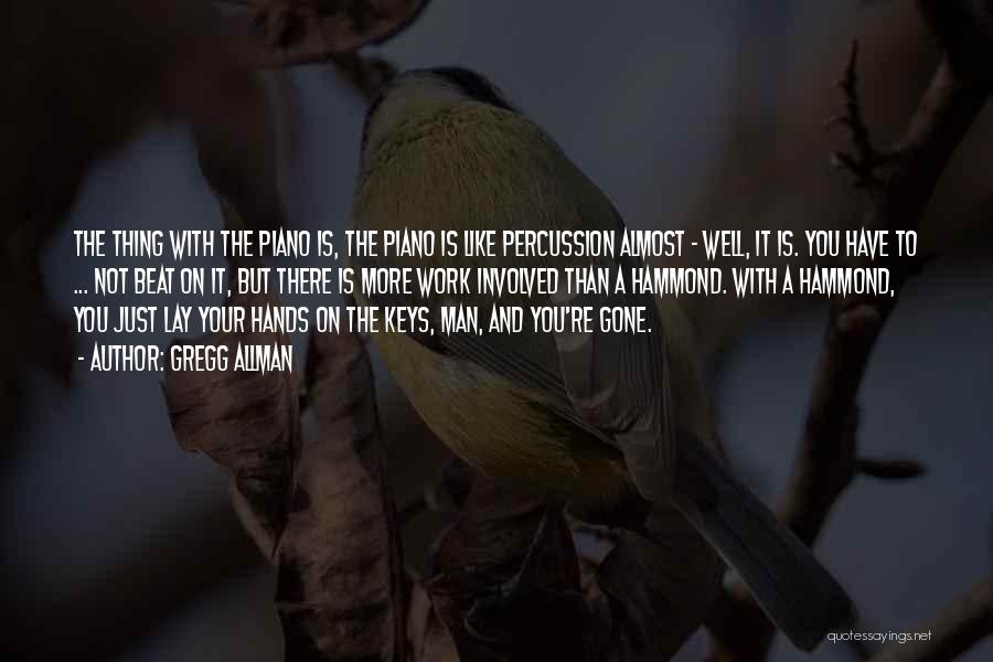 Gregg Allman Quotes: The Thing With The Piano Is, The Piano Is Like Percussion Almost - Well, It Is. You Have To ...