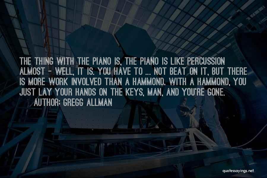 Gregg Allman Quotes: The Thing With The Piano Is, The Piano Is Like Percussion Almost - Well, It Is. You Have To ...