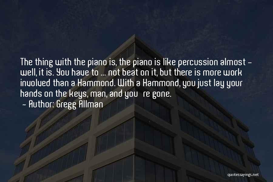 Gregg Allman Quotes: The Thing With The Piano Is, The Piano Is Like Percussion Almost - Well, It Is. You Have To ...