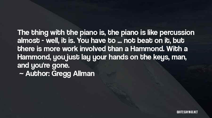 Gregg Allman Quotes: The Thing With The Piano Is, The Piano Is Like Percussion Almost - Well, It Is. You Have To ...