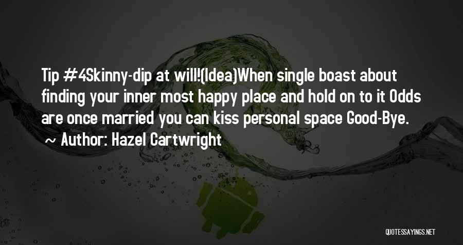 Hazel Cartwright Quotes: Tip #4skinny-dip At Will!(idea)when Single Boast About Finding Your Inner Most Happy Place And Hold On To It Odds Are