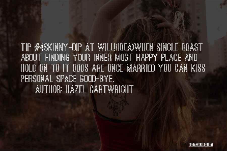 Hazel Cartwright Quotes: Tip #4skinny-dip At Will!(idea)when Single Boast About Finding Your Inner Most Happy Place And Hold On To It Odds Are