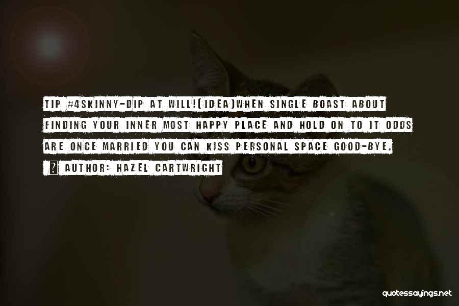 Hazel Cartwright Quotes: Tip #4skinny-dip At Will!(idea)when Single Boast About Finding Your Inner Most Happy Place And Hold On To It Odds Are