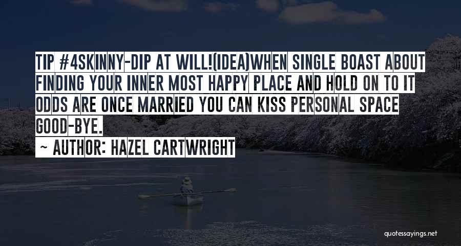 Hazel Cartwright Quotes: Tip #4skinny-dip At Will!(idea)when Single Boast About Finding Your Inner Most Happy Place And Hold On To It Odds Are