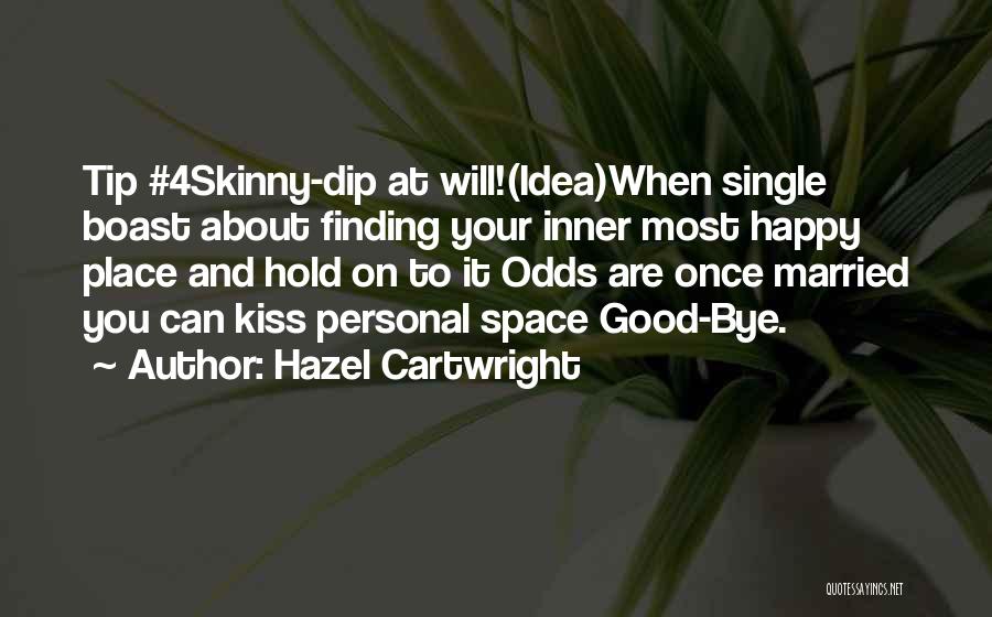 Hazel Cartwright Quotes: Tip #4skinny-dip At Will!(idea)when Single Boast About Finding Your Inner Most Happy Place And Hold On To It Odds Are