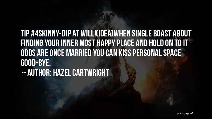 Hazel Cartwright Quotes: Tip #4skinny-dip At Will!(idea)when Single Boast About Finding Your Inner Most Happy Place And Hold On To It Odds Are