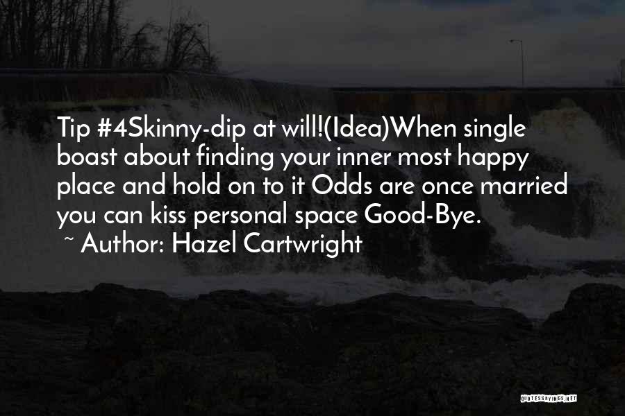 Hazel Cartwright Quotes: Tip #4skinny-dip At Will!(idea)when Single Boast About Finding Your Inner Most Happy Place And Hold On To It Odds Are