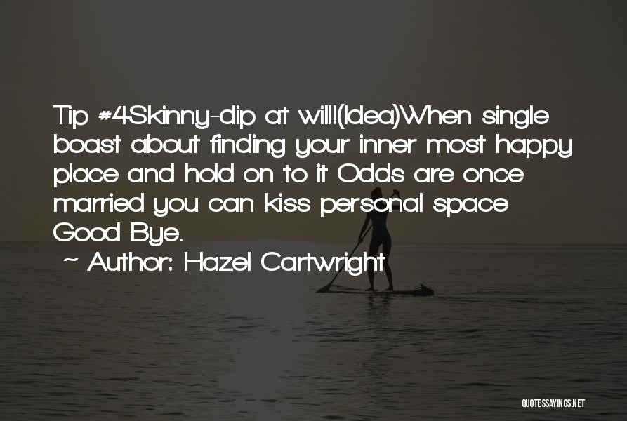 Hazel Cartwright Quotes: Tip #4skinny-dip At Will!(idea)when Single Boast About Finding Your Inner Most Happy Place And Hold On To It Odds Are