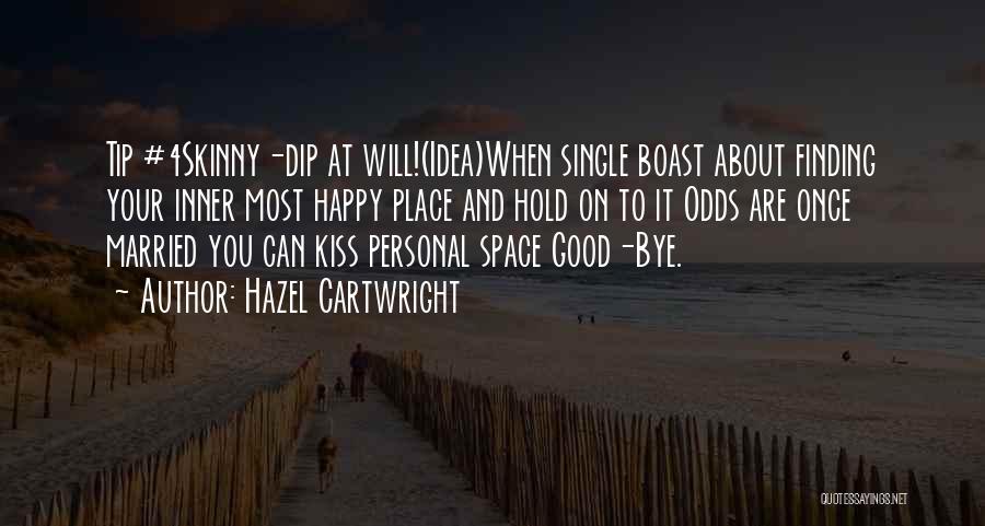 Hazel Cartwright Quotes: Tip #4skinny-dip At Will!(idea)when Single Boast About Finding Your Inner Most Happy Place And Hold On To It Odds Are