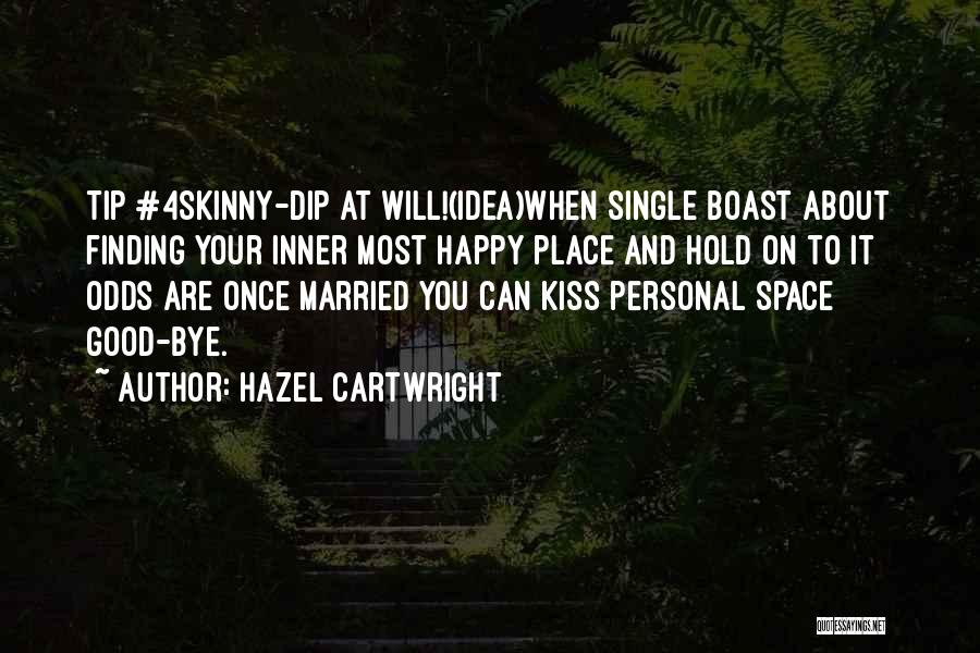 Hazel Cartwright Quotes: Tip #4skinny-dip At Will!(idea)when Single Boast About Finding Your Inner Most Happy Place And Hold On To It Odds Are