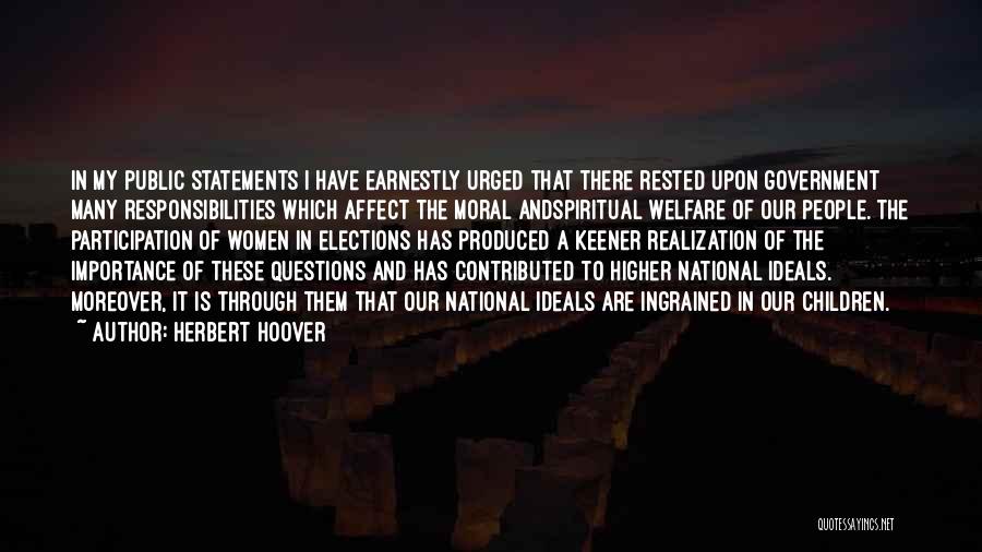 Herbert Hoover Quotes: In My Public Statements I Have Earnestly Urged That There Rested Upon Government Many Responsibilities Which Affect The Moral Andspiritual