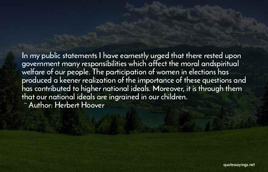 Herbert Hoover Quotes: In My Public Statements I Have Earnestly Urged That There Rested Upon Government Many Responsibilities Which Affect The Moral Andspiritual