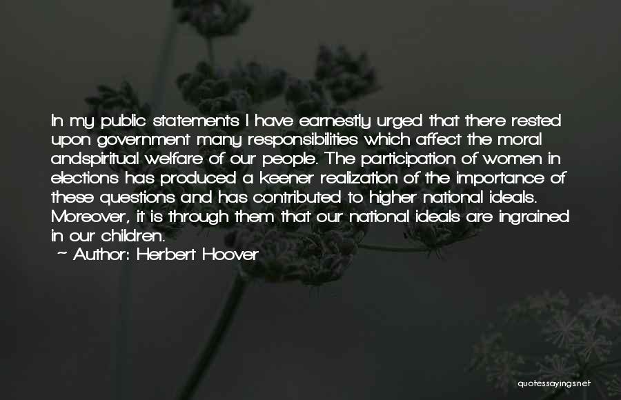 Herbert Hoover Quotes: In My Public Statements I Have Earnestly Urged That There Rested Upon Government Many Responsibilities Which Affect The Moral Andspiritual