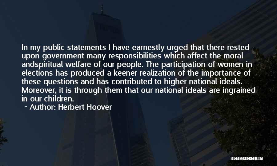 Herbert Hoover Quotes: In My Public Statements I Have Earnestly Urged That There Rested Upon Government Many Responsibilities Which Affect The Moral Andspiritual