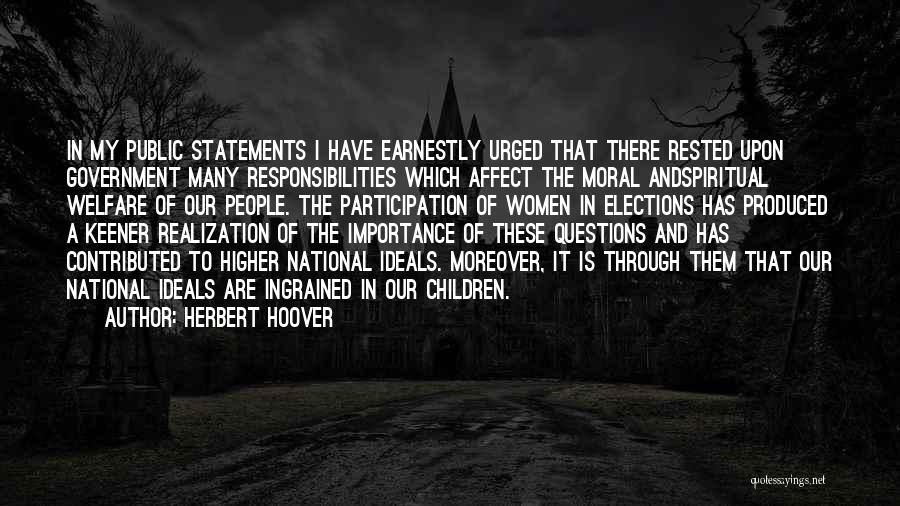 Herbert Hoover Quotes: In My Public Statements I Have Earnestly Urged That There Rested Upon Government Many Responsibilities Which Affect The Moral Andspiritual