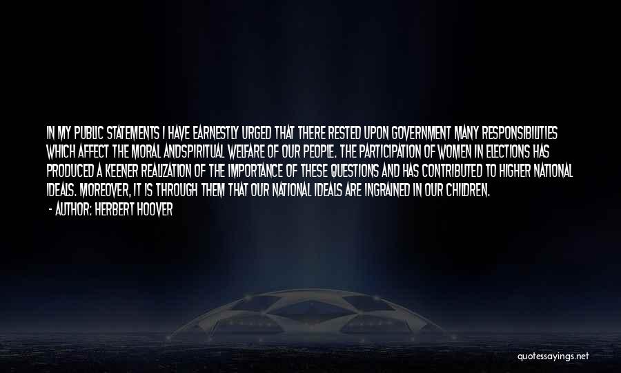 Herbert Hoover Quotes: In My Public Statements I Have Earnestly Urged That There Rested Upon Government Many Responsibilities Which Affect The Moral Andspiritual