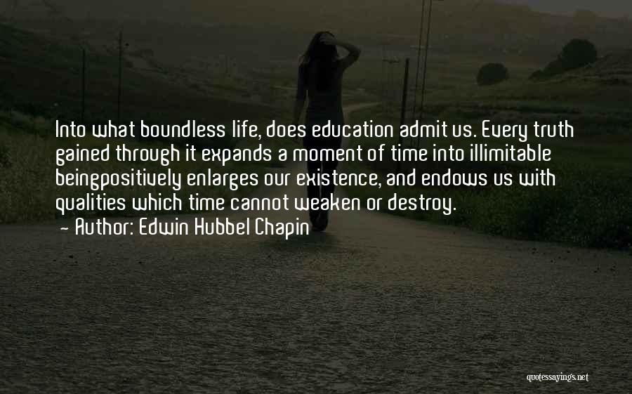 Edwin Hubbel Chapin Quotes: Into What Boundless Life, Does Education Admit Us. Every Truth Gained Through It Expands A Moment Of Time Into Illimitable