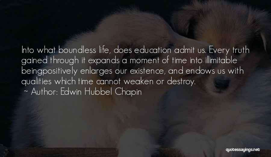 Edwin Hubbel Chapin Quotes: Into What Boundless Life, Does Education Admit Us. Every Truth Gained Through It Expands A Moment Of Time Into Illimitable