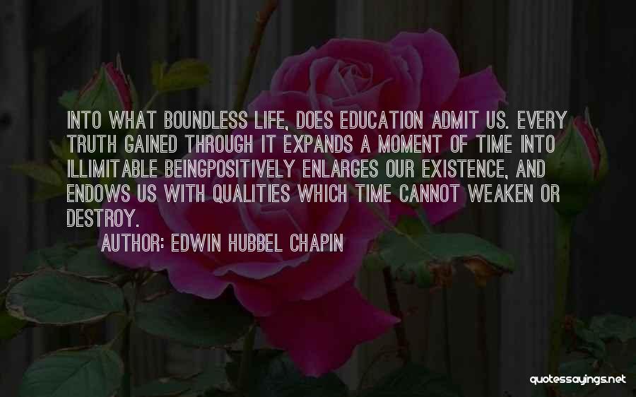 Edwin Hubbel Chapin Quotes: Into What Boundless Life, Does Education Admit Us. Every Truth Gained Through It Expands A Moment Of Time Into Illimitable