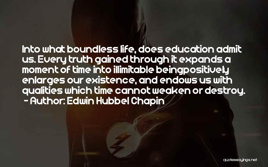 Edwin Hubbel Chapin Quotes: Into What Boundless Life, Does Education Admit Us. Every Truth Gained Through It Expands A Moment Of Time Into Illimitable