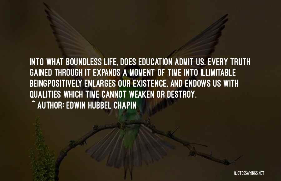 Edwin Hubbel Chapin Quotes: Into What Boundless Life, Does Education Admit Us. Every Truth Gained Through It Expands A Moment Of Time Into Illimitable