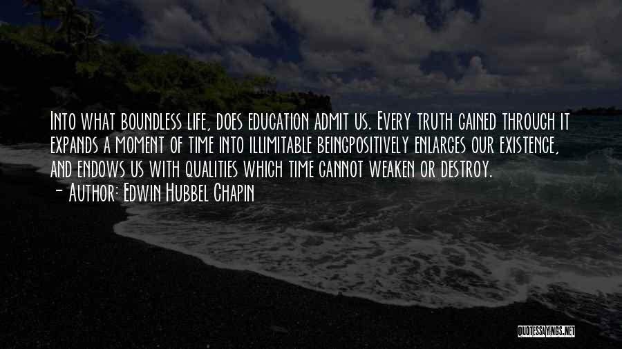 Edwin Hubbel Chapin Quotes: Into What Boundless Life, Does Education Admit Us. Every Truth Gained Through It Expands A Moment Of Time Into Illimitable