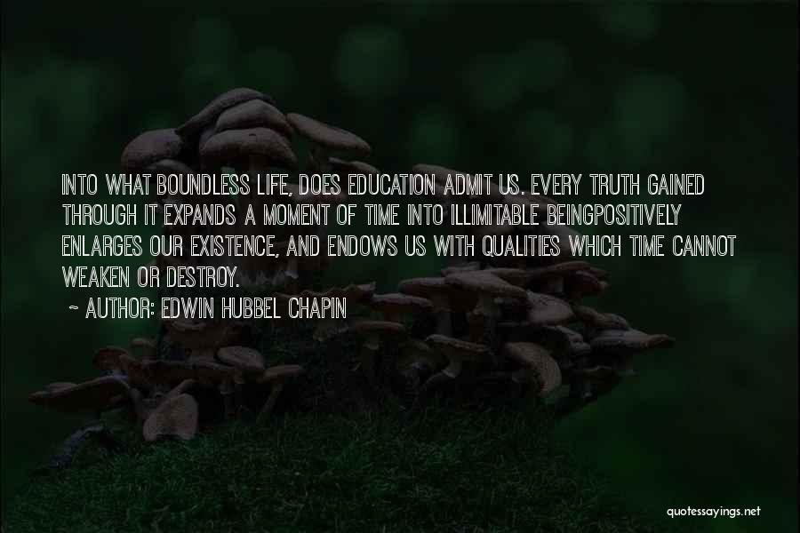 Edwin Hubbel Chapin Quotes: Into What Boundless Life, Does Education Admit Us. Every Truth Gained Through It Expands A Moment Of Time Into Illimitable