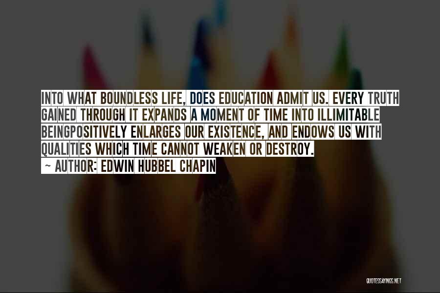 Edwin Hubbel Chapin Quotes: Into What Boundless Life, Does Education Admit Us. Every Truth Gained Through It Expands A Moment Of Time Into Illimitable