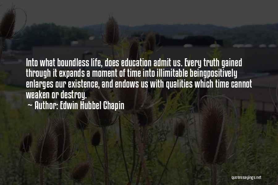 Edwin Hubbel Chapin Quotes: Into What Boundless Life, Does Education Admit Us. Every Truth Gained Through It Expands A Moment Of Time Into Illimitable